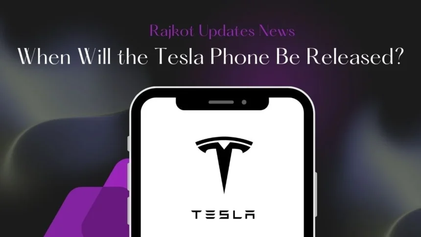 Rajkot Updates News: When Will the Tesla Phone Be Released